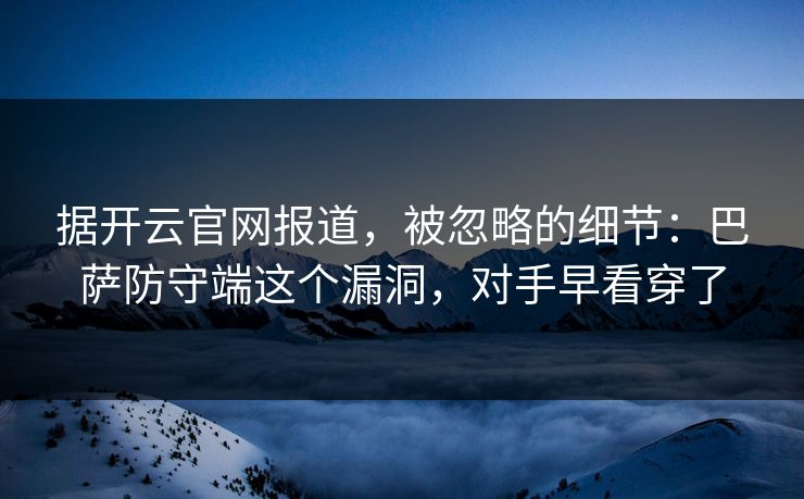 据开云官网报道，被忽略的细节：巴萨防守端这个漏洞，对手早看穿了