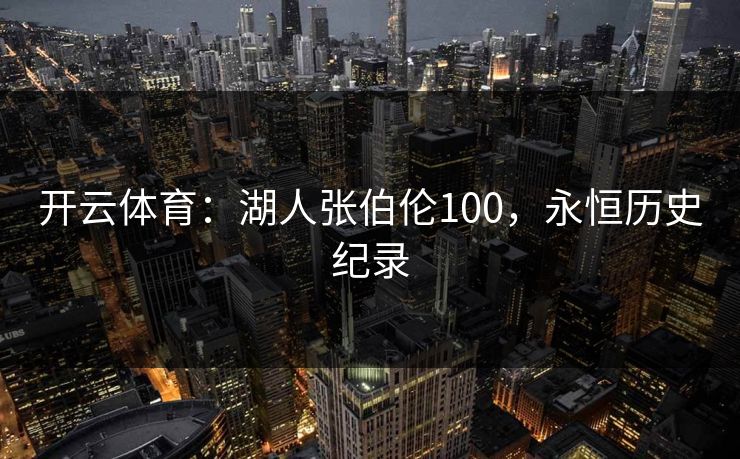 开云体育：湖人张伯伦100，永恒历史纪录