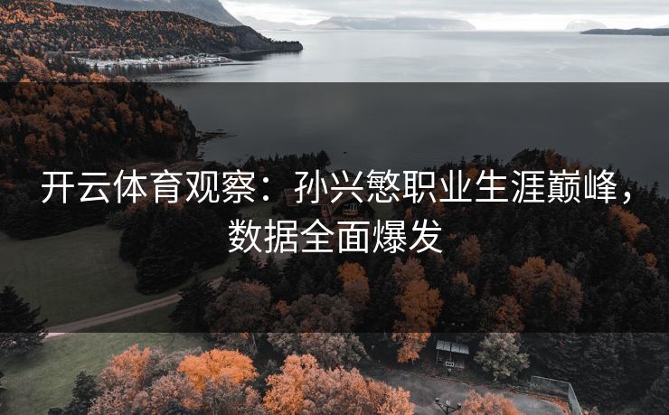 开云体育观察：孙兴慜职业生涯巅峰，数据全面爆发