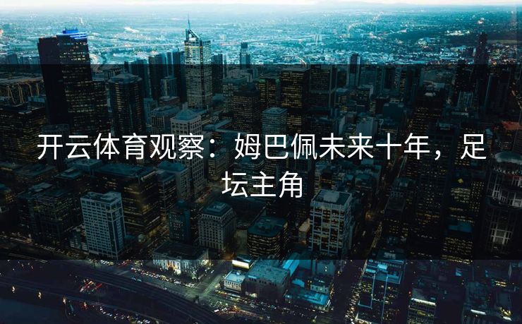 开云体育观察：姆巴佩未来十年，足坛主角