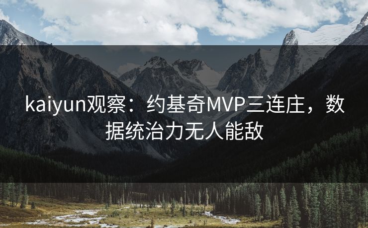 kaiyun观察：约基奇MVP三连庄，数据统治力无人能敌