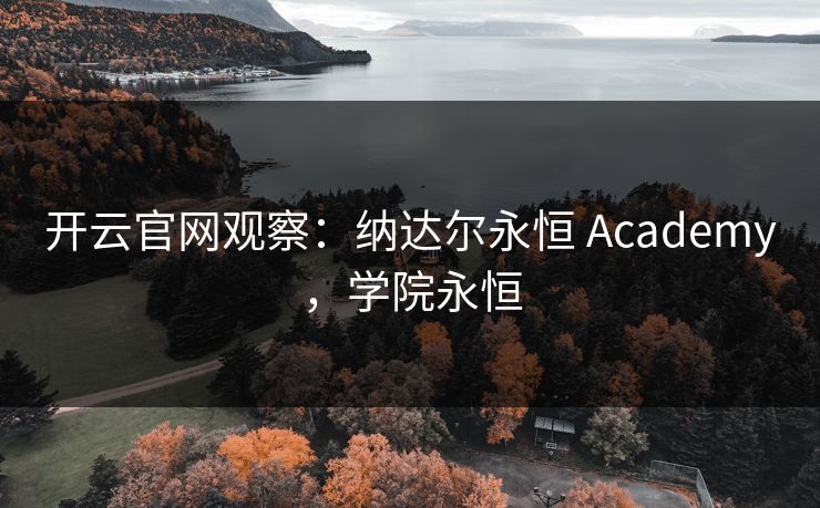 开云官网观察:纳达尔永恒 Academy,学院永恒